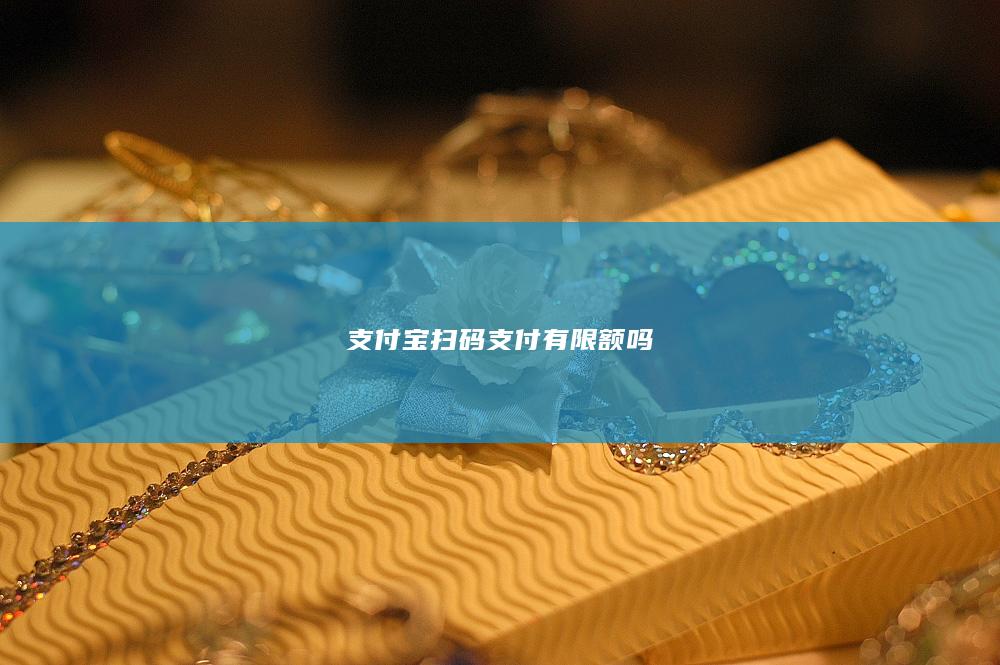 支付宝扫码支付有限额吗